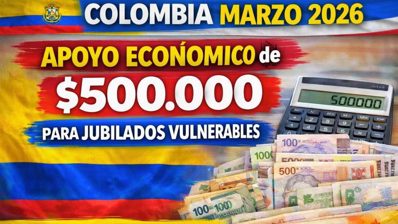 Colombia Marzo 2026: Apoyo Económico de $500.000 para Jubilados Vulnerables, Cómo Aplicar y Cuándo Pagan